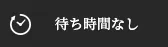 待ち時間なし
